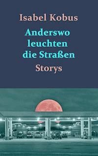 Anderswo leuchten die Straßen - Isabel Kobus - ebook