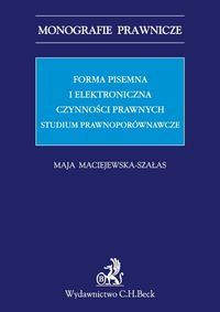 Forma pisemna i elektroniczna czynności prawnych - Maja Maciejewska-Szałas - książka