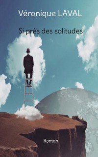 Si près des solitudes - Véronique Laval - ebook