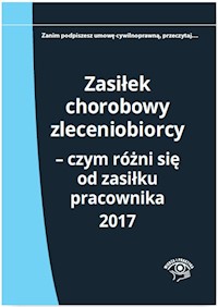 Zasiłek chorobowy zleceniobiorcy Czym różni się od zasiłku pracownika 2017 - Młynarska-Wełpa Elżbieta - książka