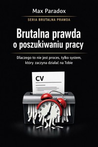 Brutalna prawda o poszukiwaniu pracy - dlaczego to nie jest proces, tylko system, który zaczyna działać na Tobie - Max Paradox - ebook
