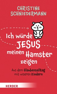 Ich würde Jesus meinen Hamster zeigen - Christine Schniedermann - ebook