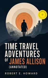 Time Travel Adventures of James Allison (Annotated) - Robert E. Howard - ebook