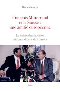 François Mitterand et la Suisse : une amitié européenne - Bastien Nançoz - ebook