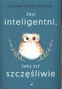 Zbyt inteligentni, żeby żyć szczęśliwie - Siaud-Facchin Jeanne - książka
