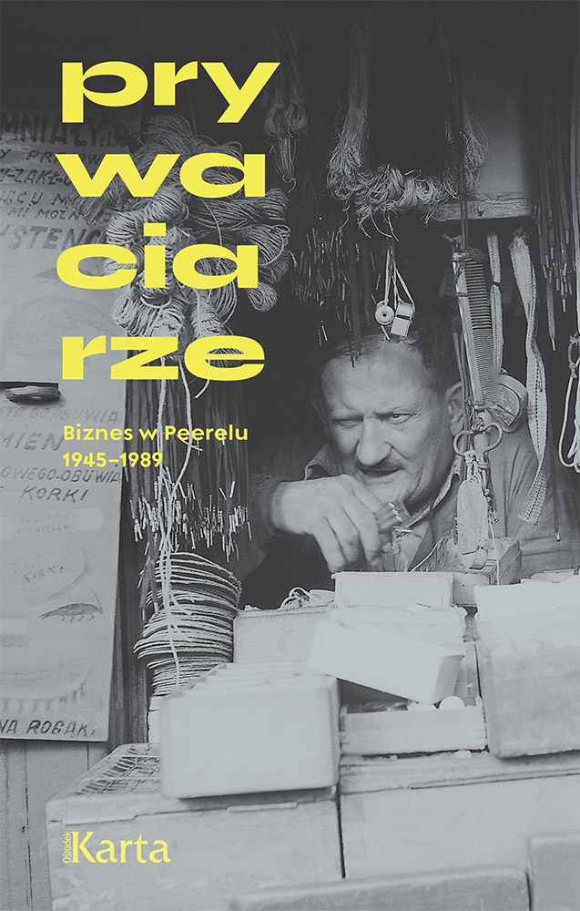 Prywaciarze. Biznes w Peerelu 1945–1989 - zbiorowa praca - książka