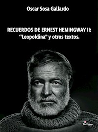 Recuerdos de Ernest de Hemingway II: "Leopoldina" y otros textos - Oscar Sosa Gallardo - ebook