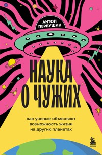 Наука о чужих. Как ученые объясняют возможность жизни на других планетах - Антон Первушин - ebook
