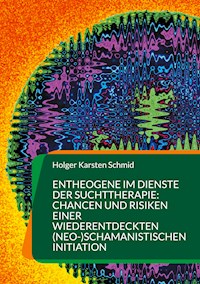 Entheogene im Dienste der Suchttherapie: Chancen und Risiken einer wiederentdeckten (neo-)schamanistischen Initiation - Holger Karsten Schmid - ebook