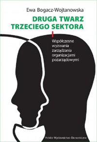 Druga twarz trzeciego sektora. Współczesne wyzwania zarządzania organizacjami pozarządowymi - Bogacz-Wojtanowska Ewa - książka