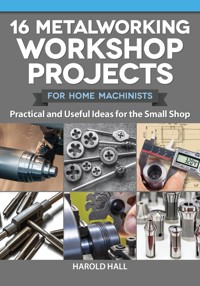 16 Metalworking Workshop Projects for Home Machinists - Harold Hall - ebook