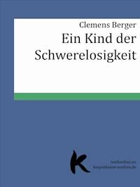 EIN KIND DER SCHWERELOSIGKEIT - Clemens Berger - ebook