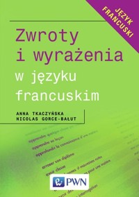 Zwroty i wyrażenia w języku francuskim - Tkaczyńska Anna, Gorce-Bałut Nicolas - książka