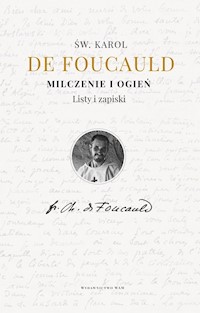 Milczenie i ogień. Listy i zapiski - Karol de Foucauld - ebook