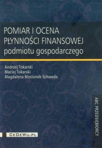Pomiar i ocena płynności finansowej - Tokarski Andrzej, Tokarski Maciej, Mosionek-Schweda Magdalena - książka