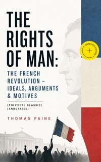 THE RIGHTS OF MAN: The French Revolution – Ideals, Arguments & Motives (Political Classic) (Annotated) - Thomas Paine - ebook