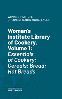 Woman's Institute Library of Cookery. Volume 1 - Woman's Institute of Domestic Arts and Sciences - ebook