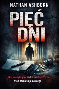 "Pięć Dni" Thriller psychologiczny o pamięci, której nie można już ufać - Nathan Ashborn - ebook