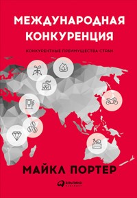 Международная конкуренция: Конкурентные преимущества стран - Майкл Портер - ebook