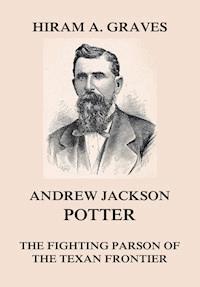 Andrew Jackson Potter - The fighting parson of the Texan frontier - Hiram Atwill Graves - ebook