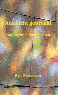 Ans Licht gebracht - Ruth Rechsteiner - ebook