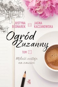 Ogród Zuzanny Tom 1 Miłość zostaje na zawsze - Bednarek Justyna, Kaczanowska Jagna - książka