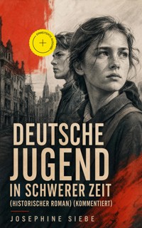 Deutsche Jugend in schwerer Zeit (Historischer Roman) (Kommentiert) - Josephine Siebe - ebook