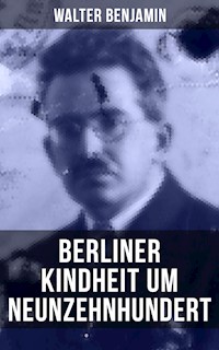 Walter Benjamin: Berliner Kindheit um Neunzehnhundert - Walter  Benjamin - ebook