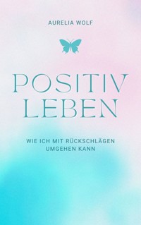 Positiv leben - Aurelia Wolf - ebook