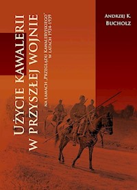 Użycie kawalerii w przyszłej wojnie na łamach ‘Przeglądu Kawaleryjskiego’ w latach 1924-1939 - Bucholz Andrzej Krzysztof - książka