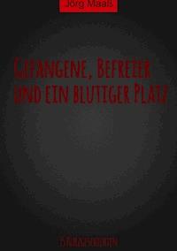 Gefangene, Befreier und ein blutiger Platz - Jörg Maaß - ebook