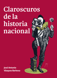 Claroscuros de la historia nacional - José Antonio Vázquez Barbosa - ebook