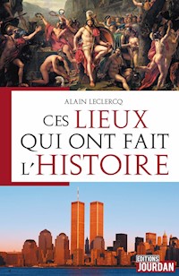 Ces lieux qui ont fait l'Histoire - Alain Leclercq - ebook