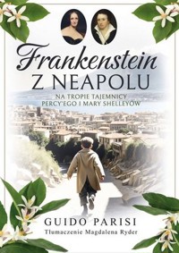 Frankenstein z Neapolu. Na tropie tajemnicy Percy’ego i Mary Shelleyów - Guido Parisi (tłum. Magdalena Ryder) - książka
