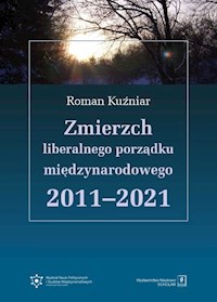Zmierzch liberalnego porządku międzynarodowego 2011-2021 - Roman Kuźniar - książka