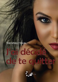 J'ai décidé de te quitter - Théophile Touali - ebook