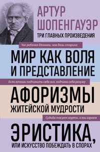 Артур Шопенгауэр. Мир как воля и представление. Афоризмы житейской мудрости. Эристика, или Искусство побеждать в спорах - Артур Шопенгауэр - ebook
