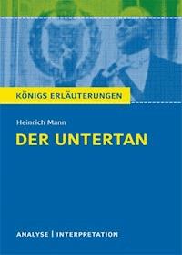 Der Untertan von Heinrich Mann. Textanalyse und Interpretation mit ausführlicher Inhaltsangabe und Abituraufgaben mit Lösungen. - Heinrich Mann - ebook