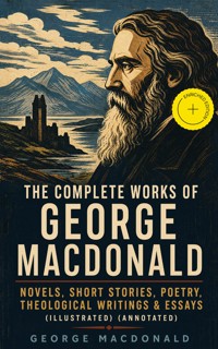 The Complete Works of George MacDonald: Novels, Short Stories, Poetry, Theological Writings & Essays (Illustrated) (Annotated) - George MacDonald - ebook