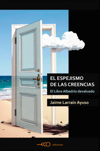 El espejismo de las creencias - Jaime Larraín Ayuso - ebook