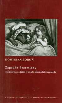 Zagadka Przemiany Transformacja jaźni w dziele Sorena Kierkegaarda - Boroń Dominika - książka
