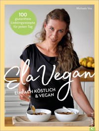 ElaVegan – Einfach köstlich & vegan - Michaela Vais - ebook