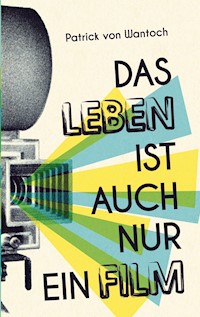 Das Leben ist auch nur ein Film - Patrick von Wantoch - ebook
