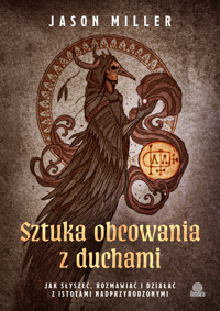 Sztuka obcowania z duchami. Jak słyszeć, rozmawiać i działać z istotami nadprzyrodzonymi - Jason Miller - książka