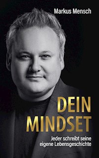 Dein Mindset – Jeder schreibt seine eigene Lebensgeschichte - Markus Mensch - ebook