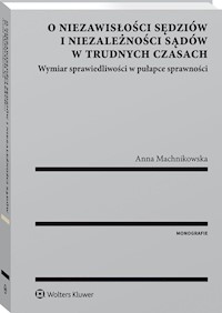 O niezawisłości sędziów i niezależności sądów w trudnych czasach - Machnikowska Anna - książka