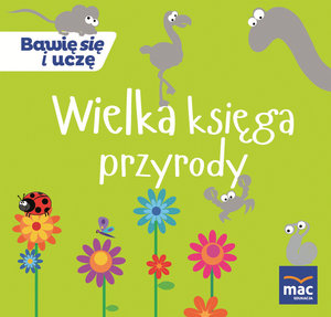 Bawię się i uczę. Wielka księga przyrody - zbiorowa praca - książka