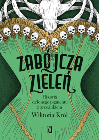 Zabójcza zieleń. Historia zielonego pigmentu z arszenikiem - Król Wiktoria - ebook + audiobook