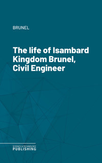 The life of Isambard Kingdom Brunel, Civil Engineer - Brunel - ebook