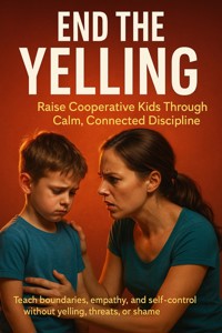 End the Yelling: Raise Cooperative Kids Through Calm, Connected Discipline - Caleb Prescott - ebook